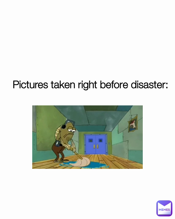 Pictures taken right before disaster: