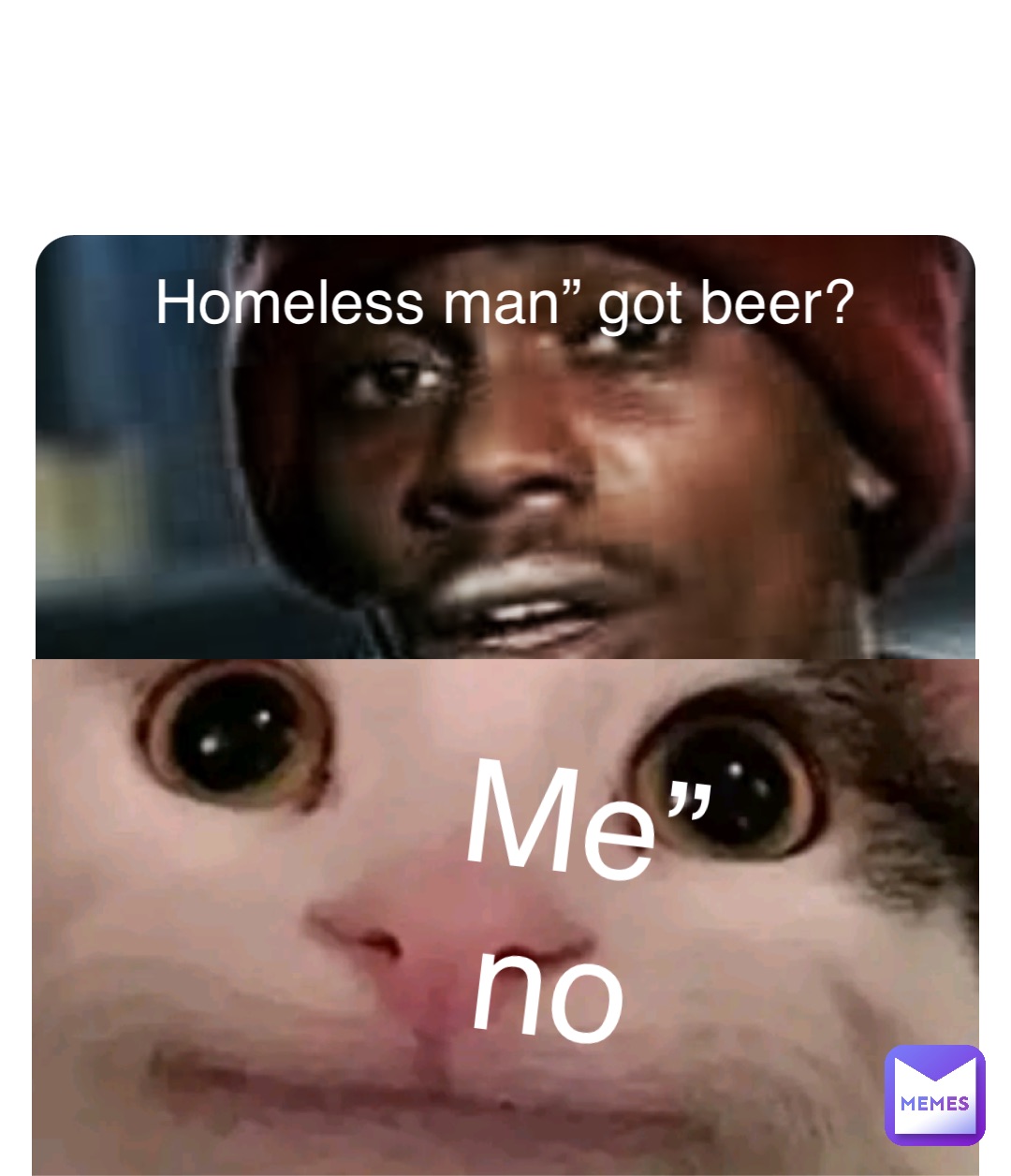 Double tap to edit Homeless man” got beer? Me” no
