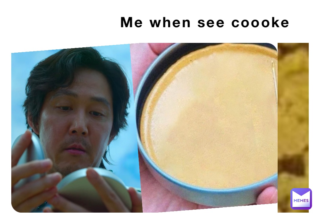 Me when see coooke