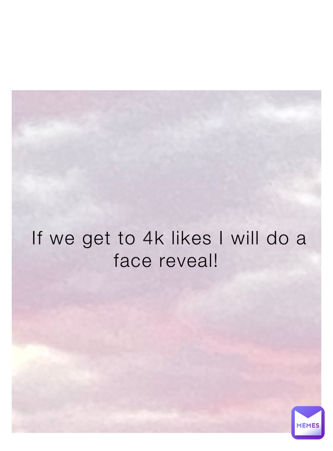 If we get to 4k likes I will do a face reveal!