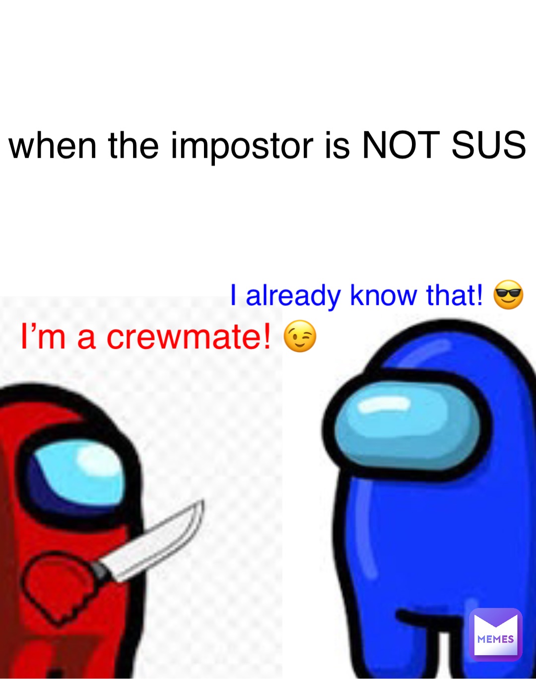 I’m a crewmate! 😉 I already know that! 😎 when the impostor is NOT SUS