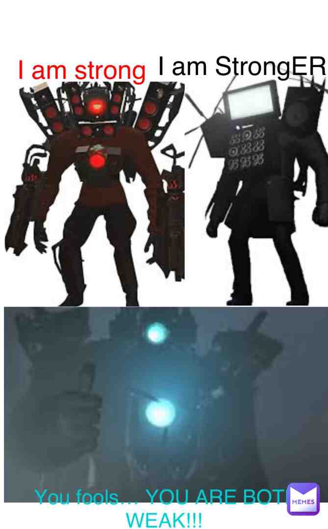 You are both weak!!!