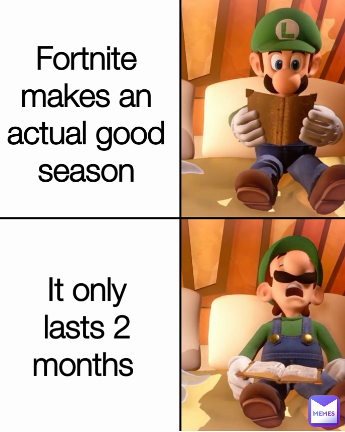 It only lasts 2 months  Fortnite makes an actual good season