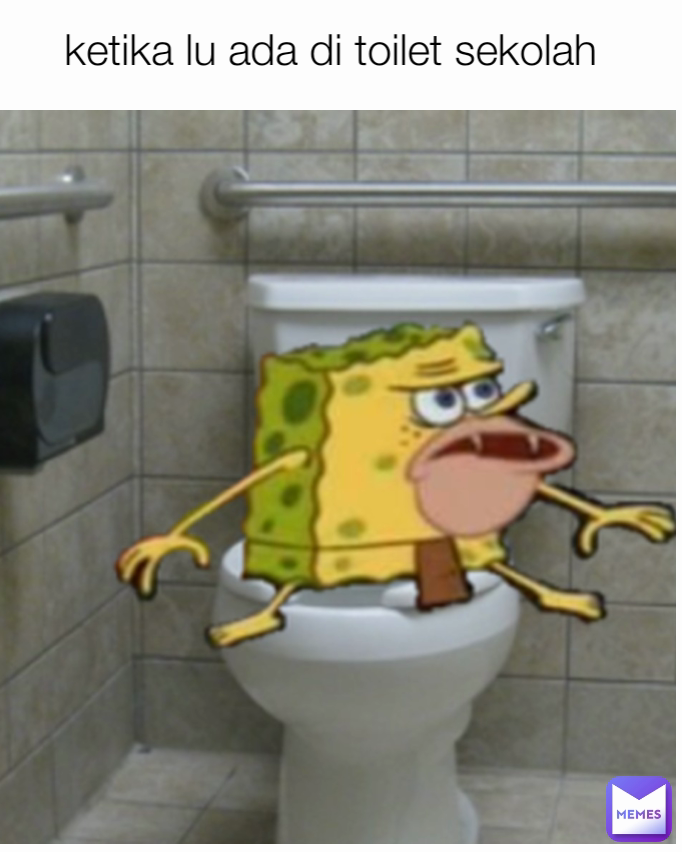 ketika lu ada di toilet sekolah