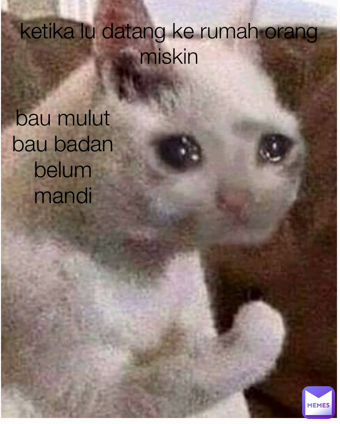 bau mulut bau badan belum mandi ketika lu datang ke rumah orang miskin
