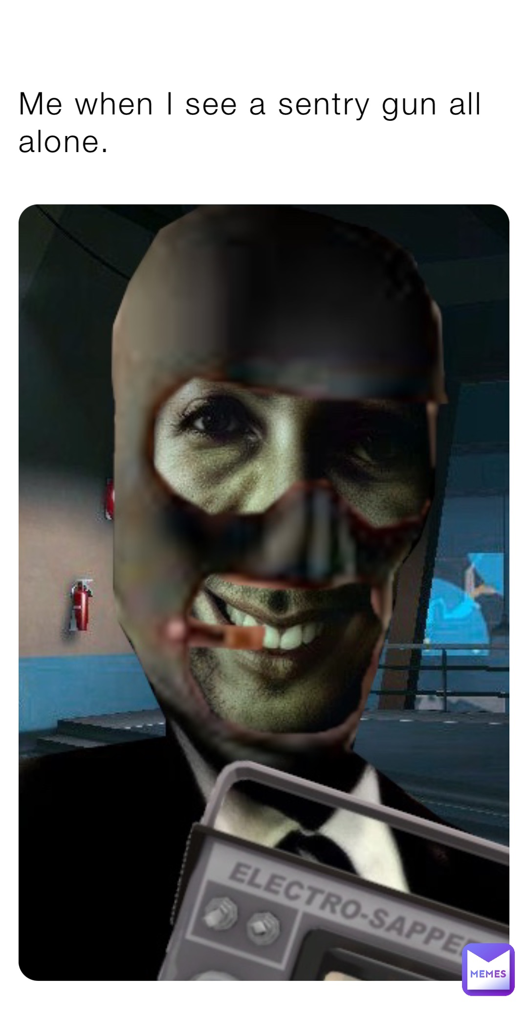 Me when I see a sentry gun all alone.