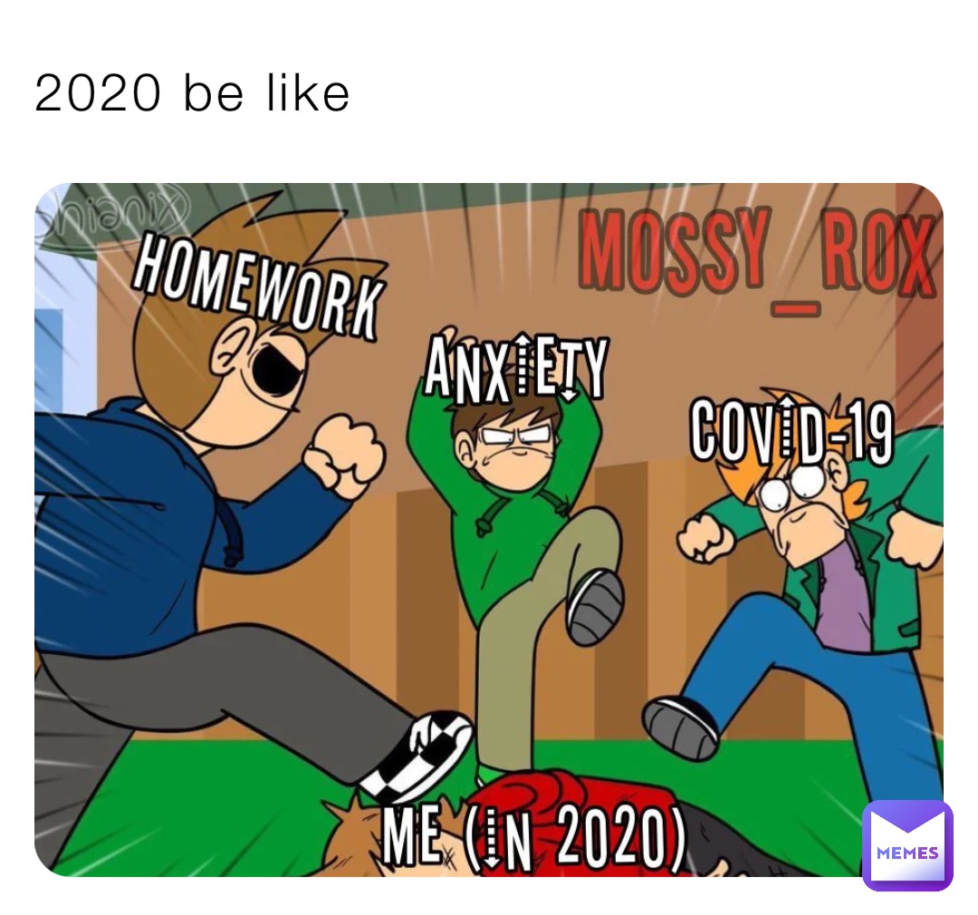 2020 be like