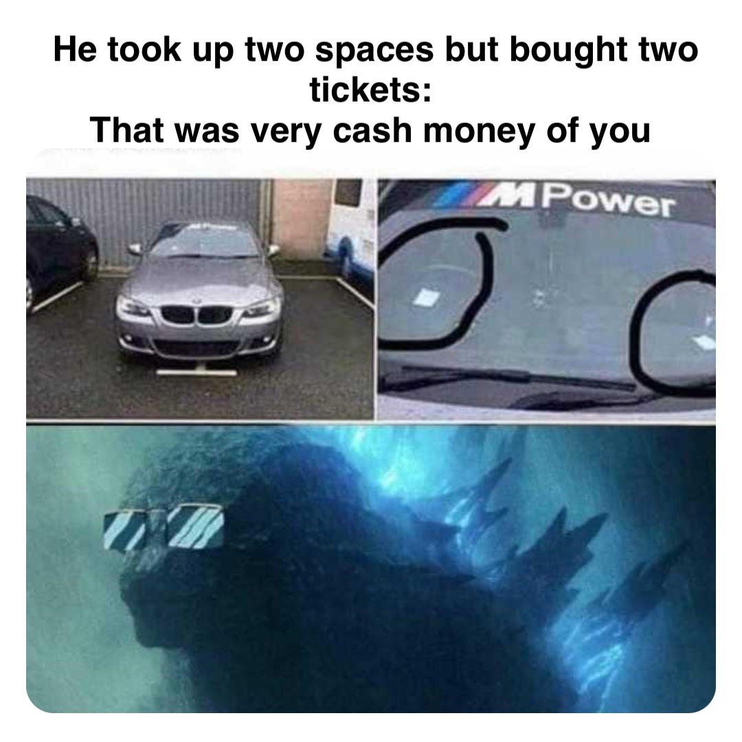 Double tap to edit He took up two spaces but bought two tickets:
That was very cash money of you