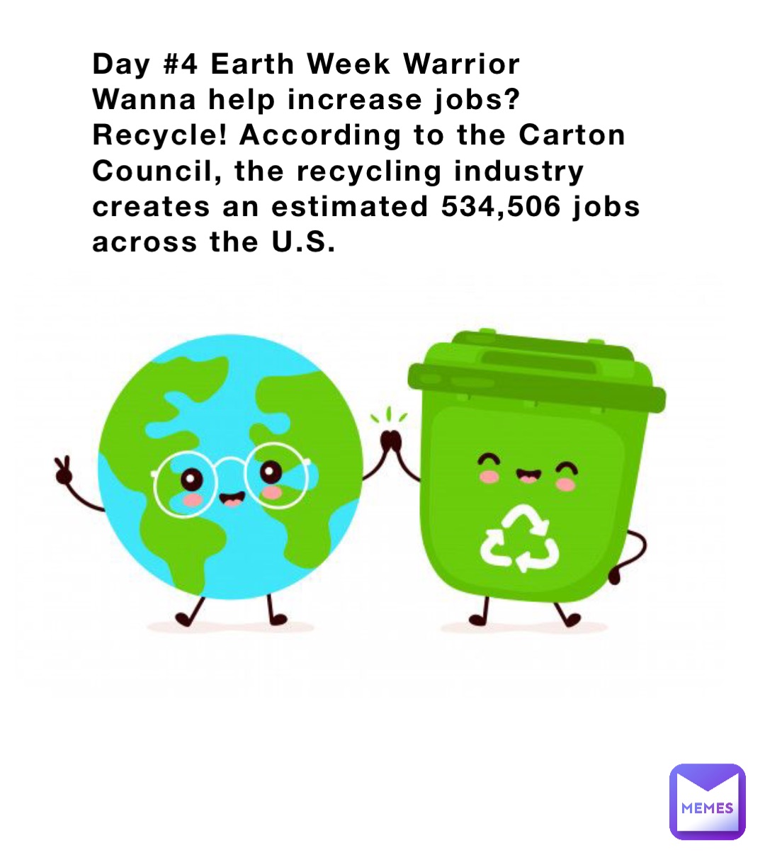 Day #4 Earth Week Warrior 
Wanna help increase jobs? Recycle! According to the Carton Council, the recycling industry creates an estimated 534,506 jobs across the U.S.