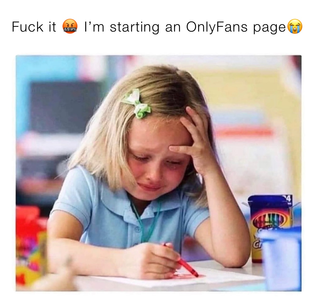 Fuck it 🤬 I’m starting an OnlyFans page😭