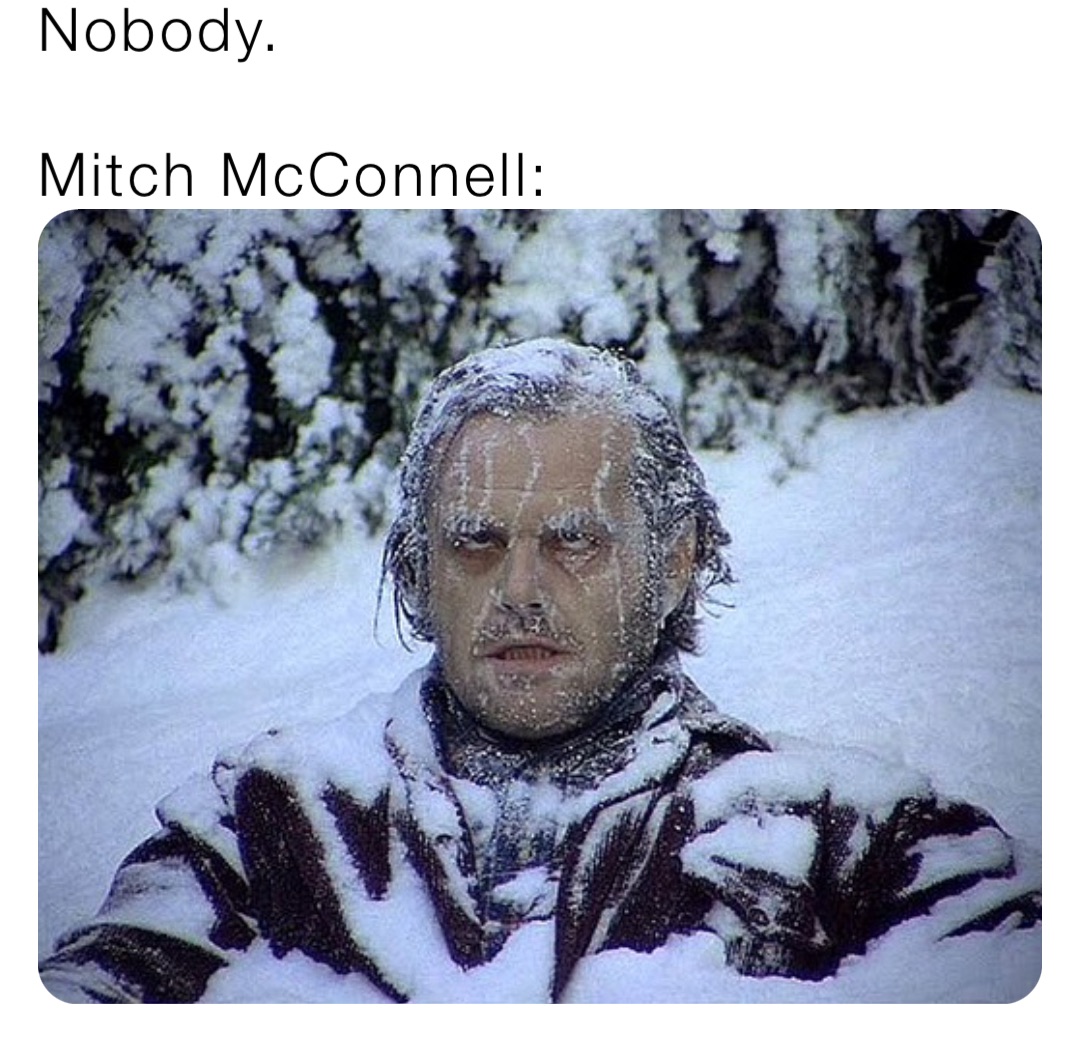 Nobody.

Mitch McConnell: