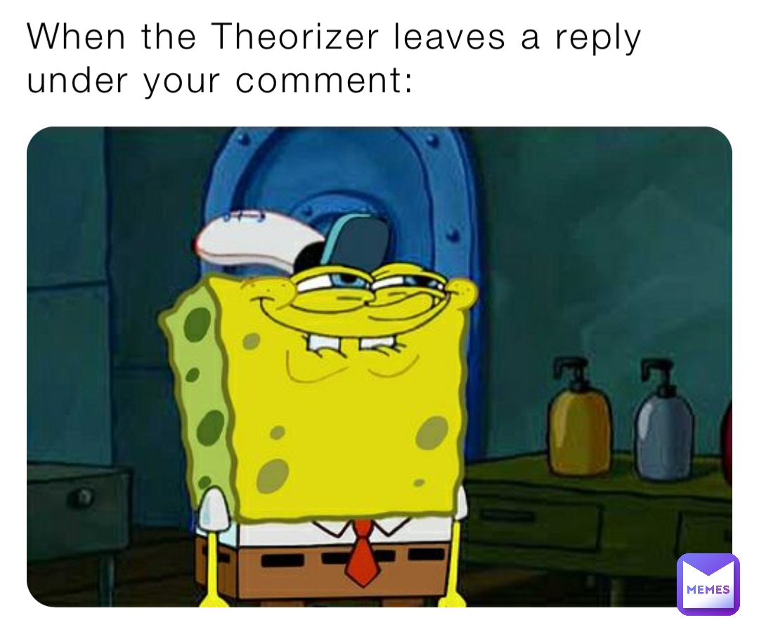 When the Theorizer leaves a reply under your comment: | @The_Meme ...