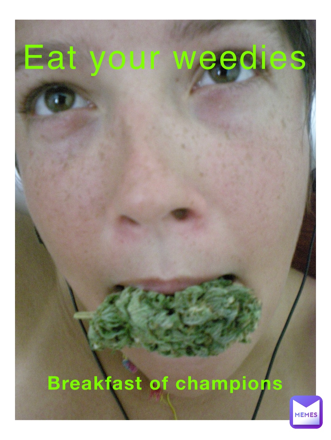 Eat your weedies Breakfast of champions