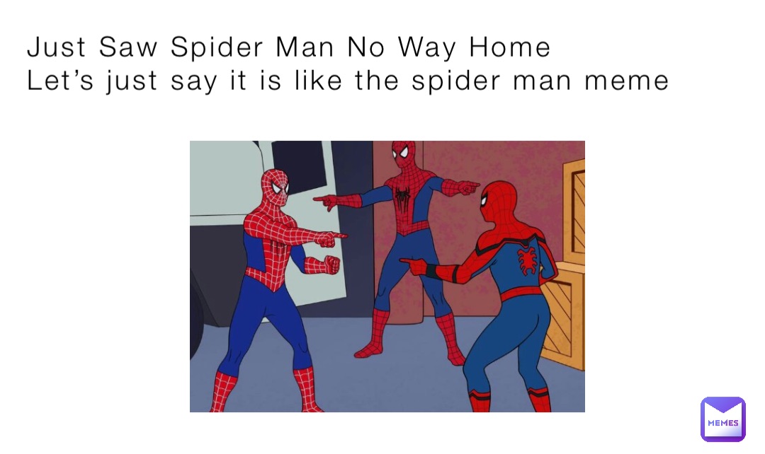 Just Saw Spider Man No Way Home
Let’s just say it is like the spider man meme