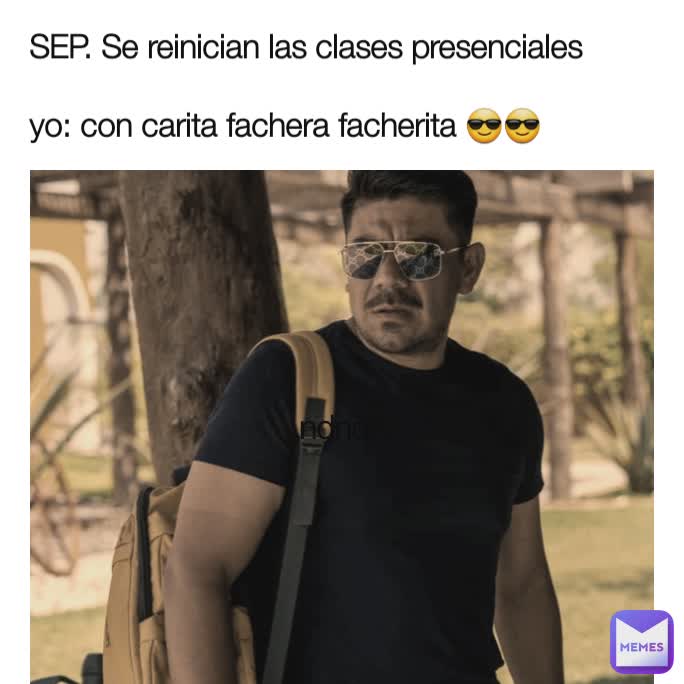 SEP. Se reinician las clases presenciales 

yo: con carita fachera facherita 😎😎 ndndn
 ndndn