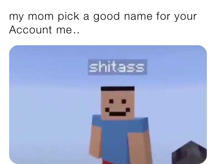 my mom pick a good name for your Account me￼..