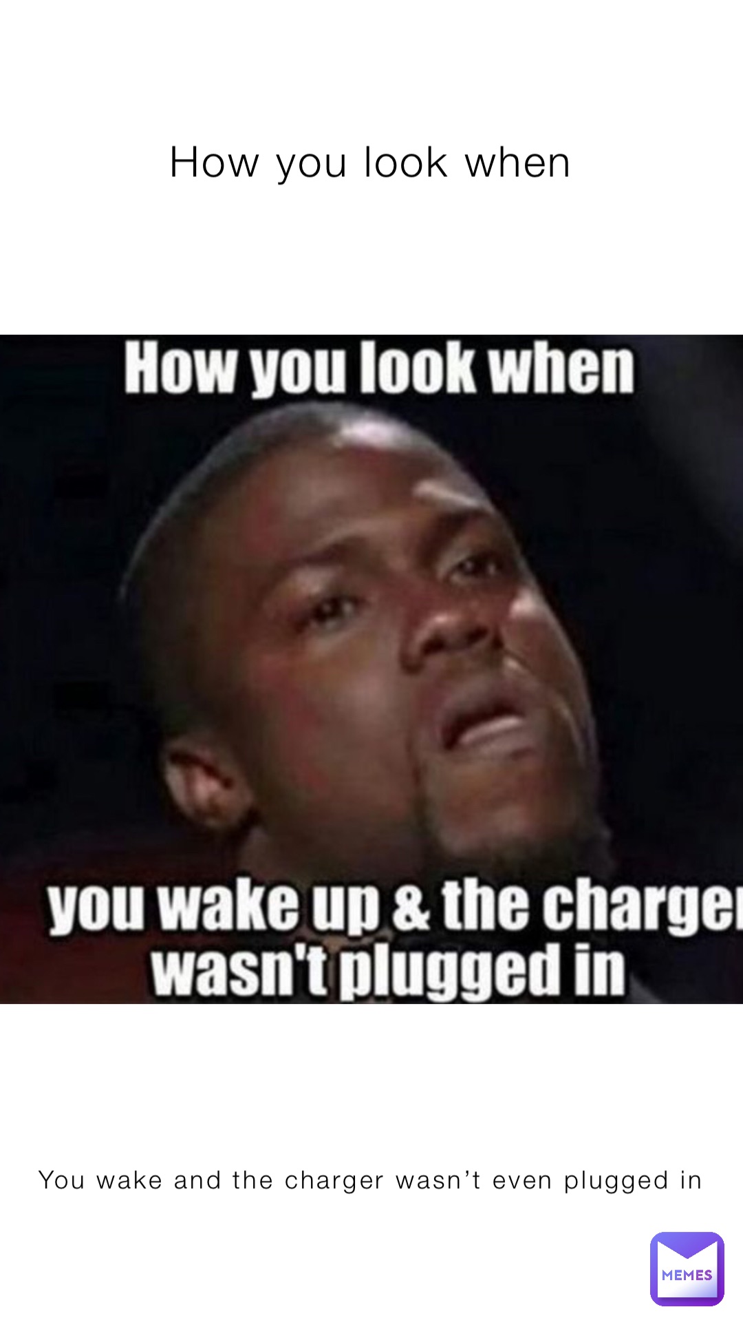 How you look when You wake and the charger wasn’t even plugged in
