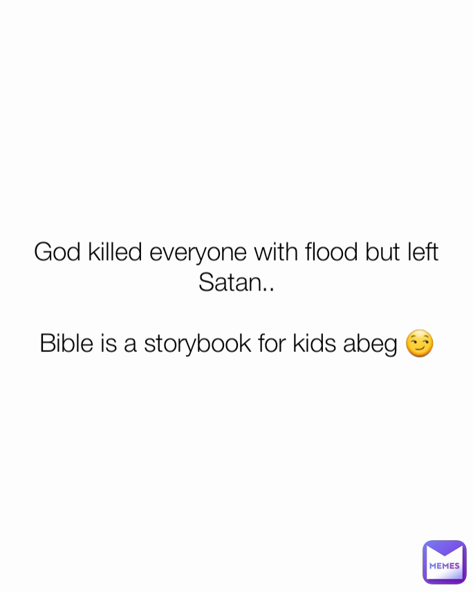 God killed everyone with flood but left Satan..

Bible is a storybook for kids abeg 😏