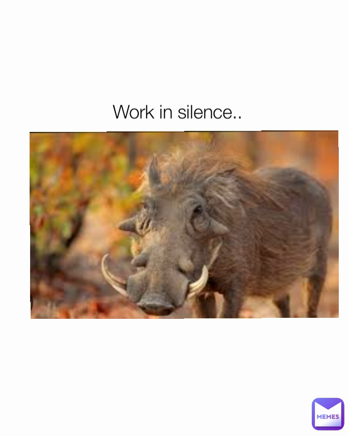 Work in silence..
