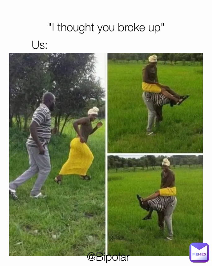 Us: @Bipolar  "I thought you broke up"