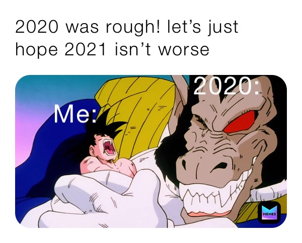 2020 was rough! let’s just hope 2021 isn’t worse