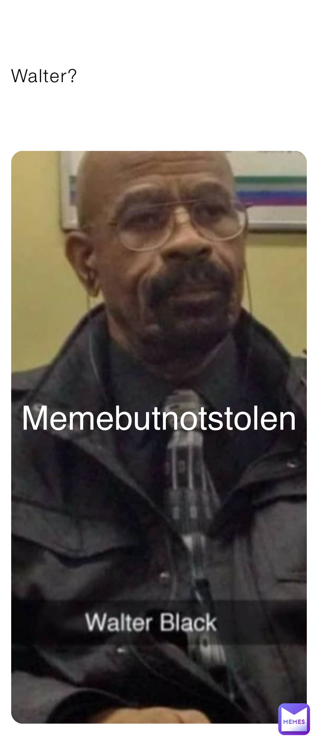 Walter? Memebutnotstolen