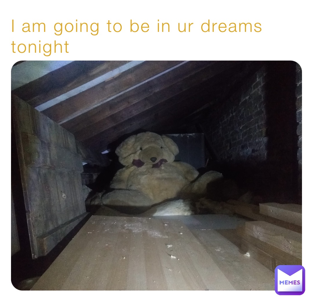 I am going to be in ur dreams tonight