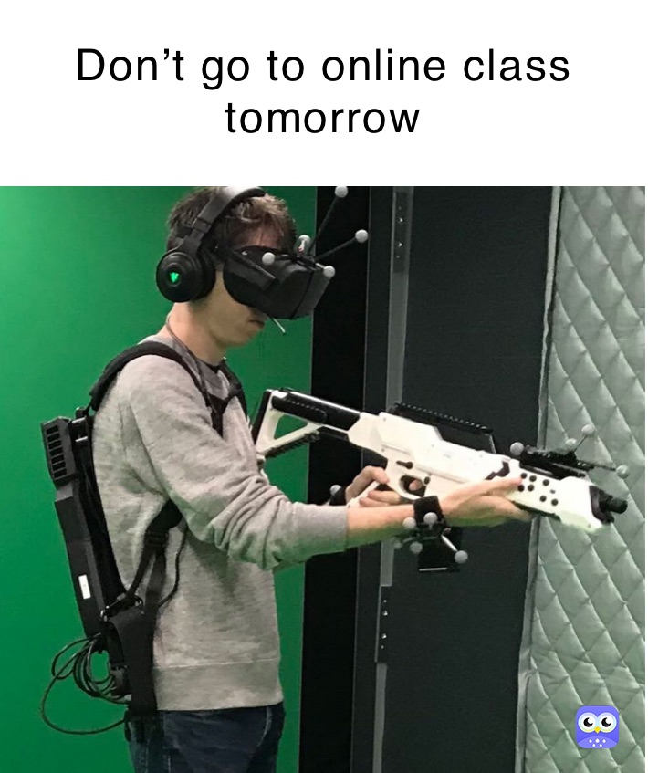 Dont go to online class tomorrow 