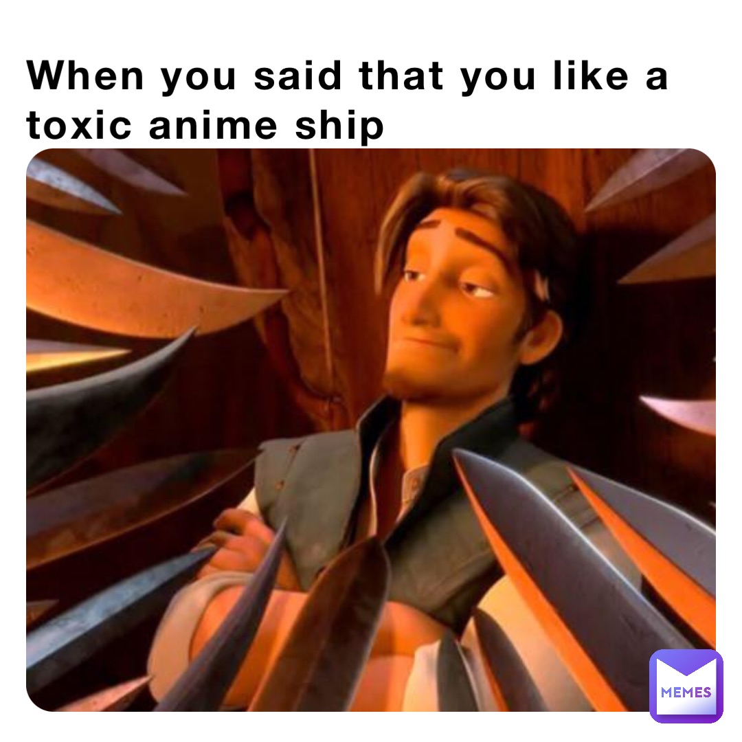 When you said that you like a toxic anime ship