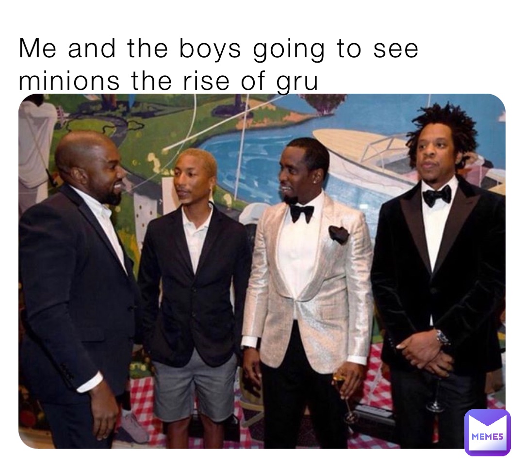 Me and the boys going to see  minions the rise of gru