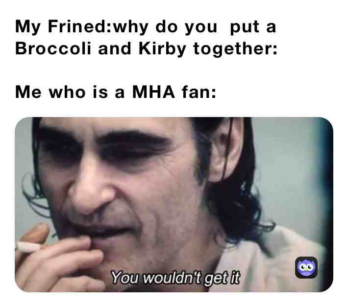 To people who watch my hero academia the Broccoli is Deku and Kirby is ochaco because the fans like those two together