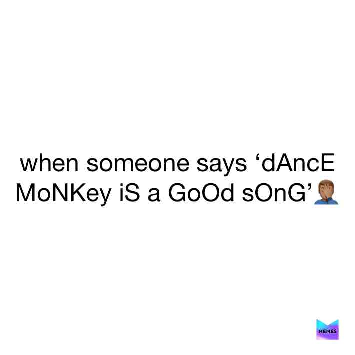 tag someone that likes dance monkey\ud83e\udd74
kdawg_memes
