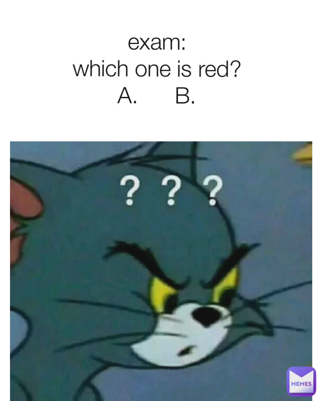 exam:
which one is red?
A.      B.