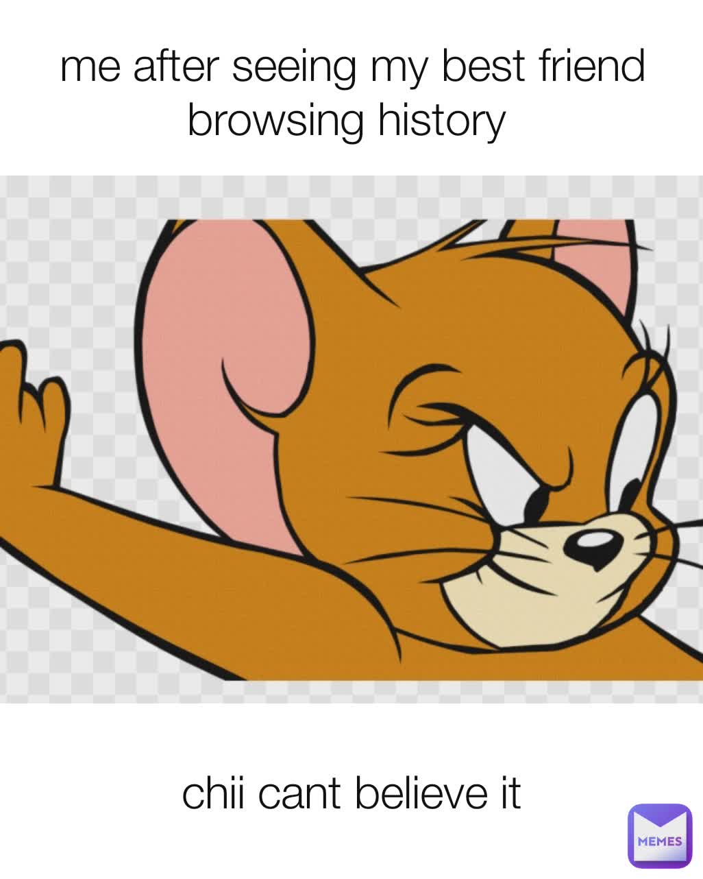 me after seeing my best friend browsing history  chii cant believe it