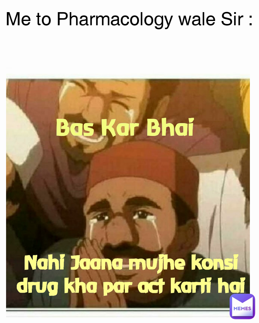 Me to Pharmacology wale Sir : Nahi Jaana mujhe konsi drug kha par act karti hai Bas Kar Bhai 