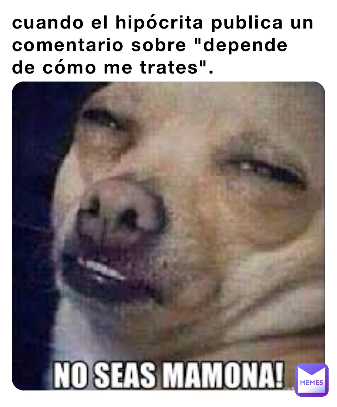 cuando el hipócrita publica un comentario sobre "depende de cómo me trates".