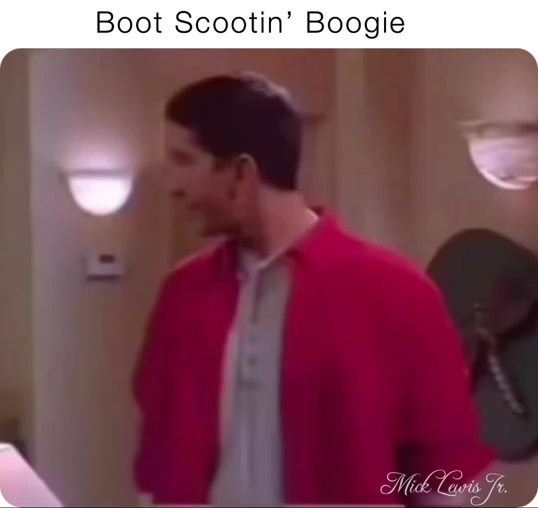 Boot Scootin’ Boogie micklewisjr Memes