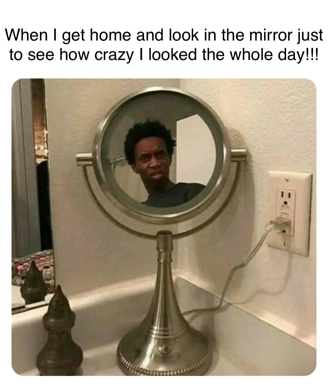 Double tap to edit When I get home and look in the mirror just to see how crazy I looked the whole day!!!