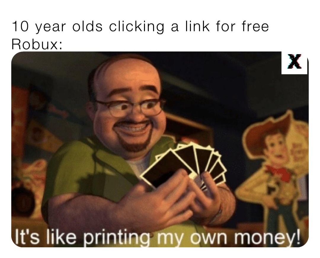 10 year olds clicking a link for free Robux: 10 year olds clicking a link for free Robux: