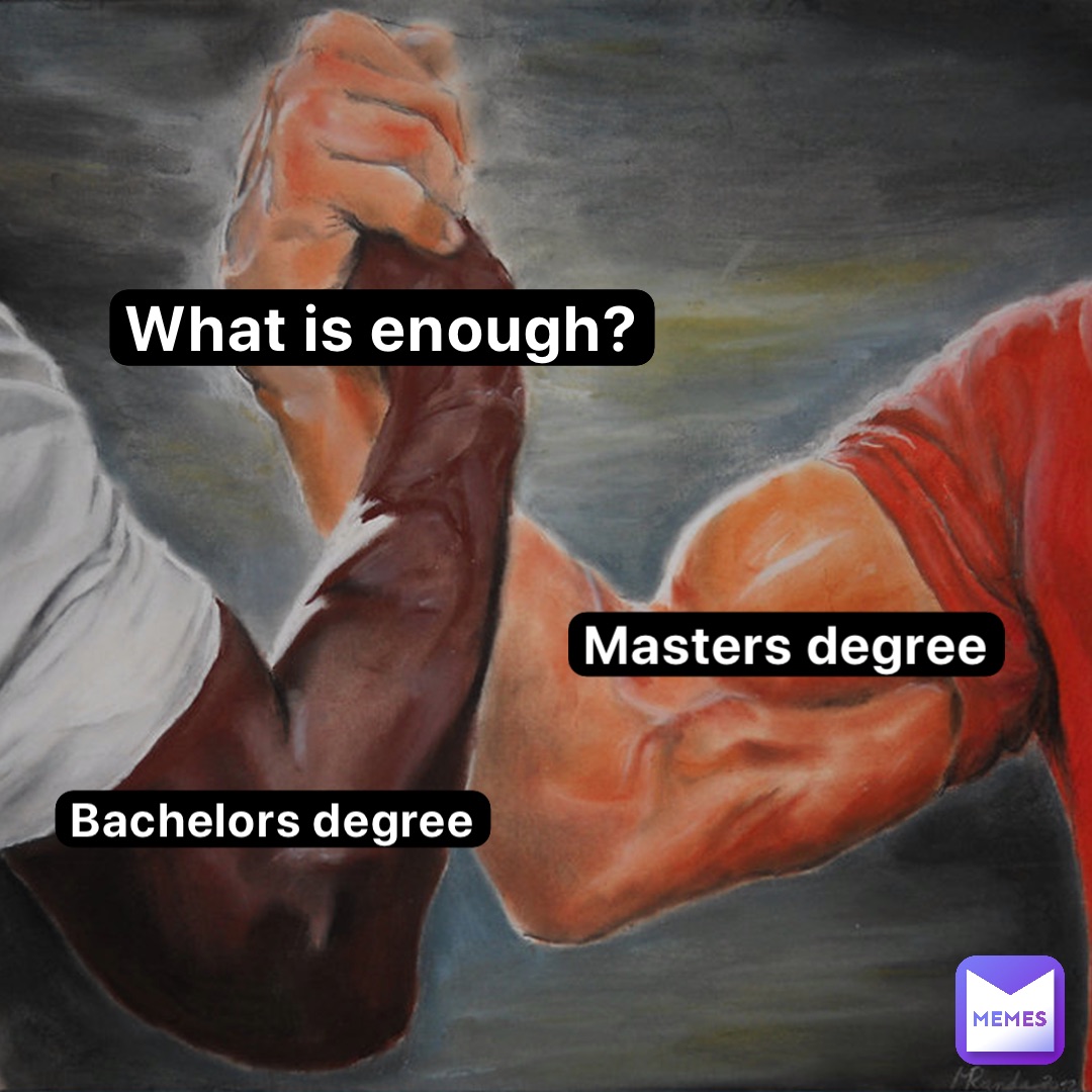 What is enough? Masters degree Bachelors degree
