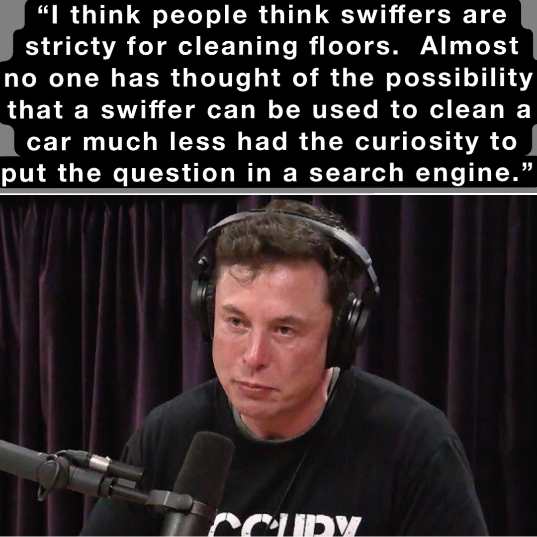 “I think people think swiffers are stricty for cleaning floors. Almost no one has thought of the possibility that a swiffer can be used to clean a car much less had the curiosity to put the question in a search engine.” “I think people think swiffers are stricty for cleaning floors. Almost no one has thought of the possibility that a swiffer can be used to clean a car much less had the curiosity to put the question in a search engine.”