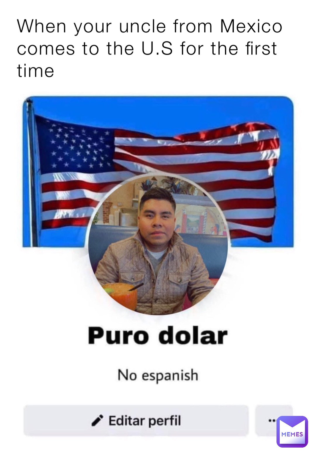 When your uncle from Mexico comes to the U.S for the first time