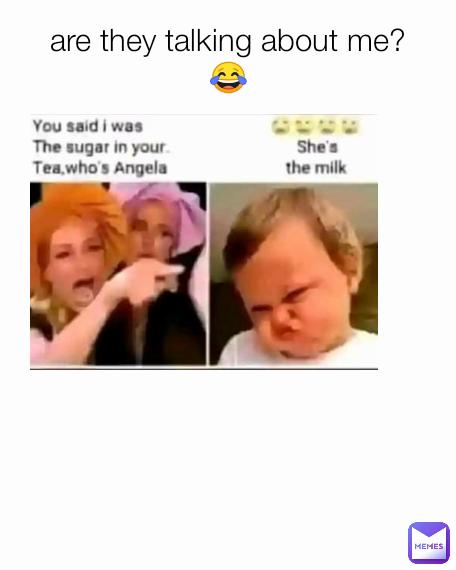 are they talking about me?😂