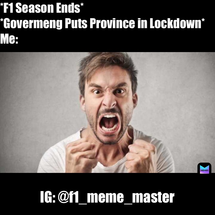 *F1 Season Ends*
*Govermeng Puts Province in Lockdown*
Me: IG: @f1_meme_master