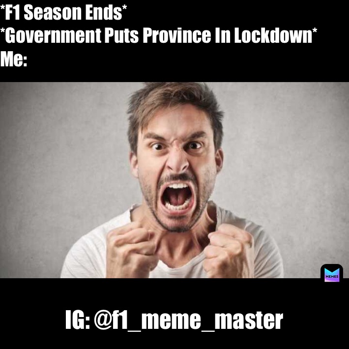 *F1 Season Ends*
*Government Puts Province In Lockdown*
Me: IG: @f1_meme_master