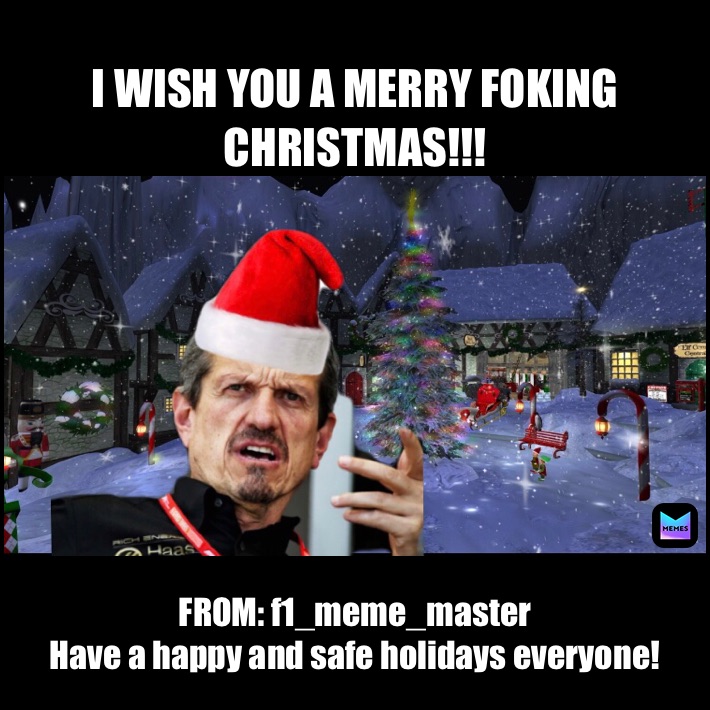 
I WISH YOU A MERRY FOKING CHRISTMAS!!! FROM: f1_meme_master
Have a happy and safe holidays everyone!