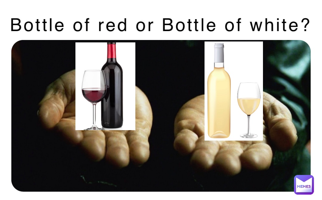 Bottle of red or Bottle of white?