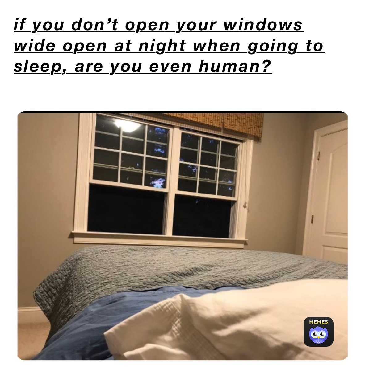 if you don’t open your windows wide open at night when going to sleep