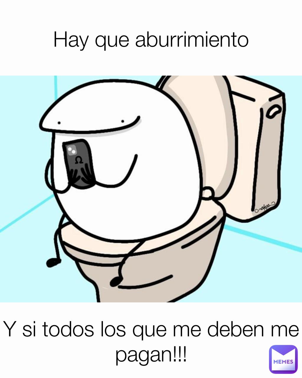 Y si todos los que me deben me pagan!!! Hay que aburrimiento