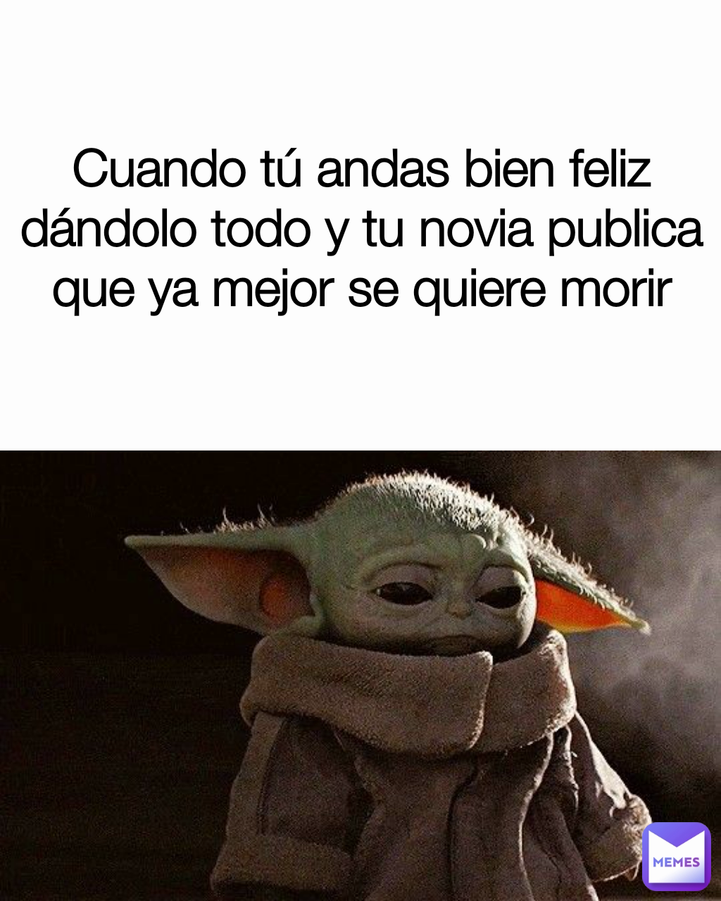 Cuando tú andas bien feliz dándolo todo y tu novia publica que ya mejor se quiere morir